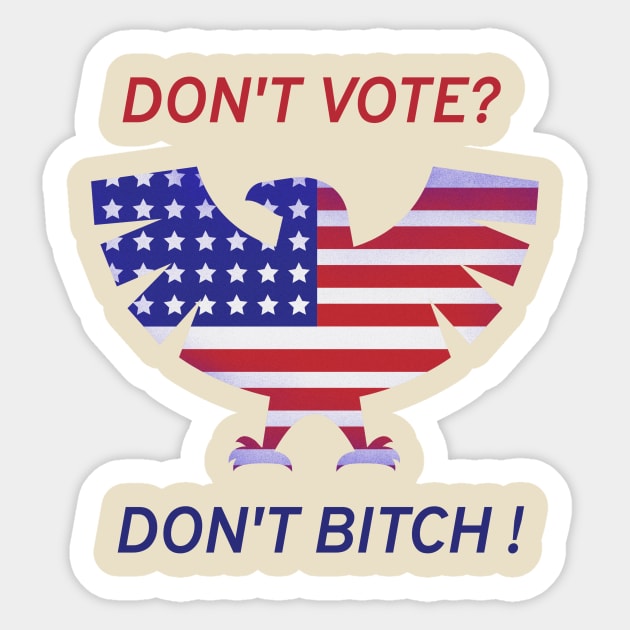 Dont vote? Dont bitch! Sticker by Rc tees